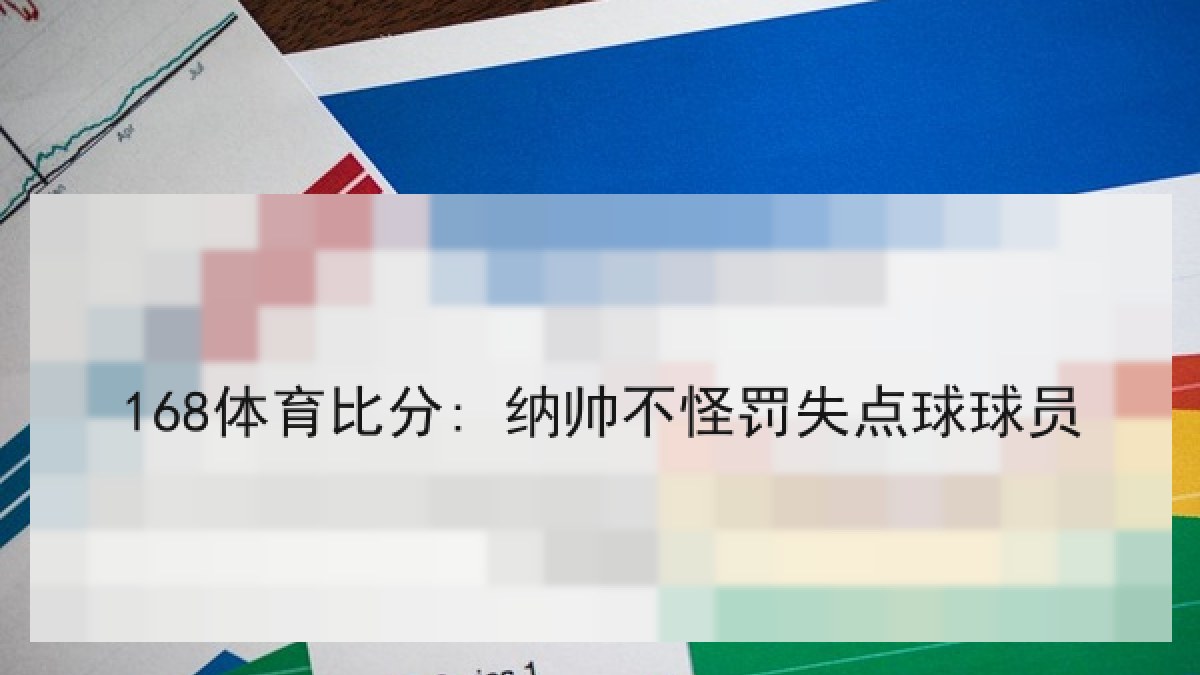 168体育比分: 纳帅不怪罚失点球球员