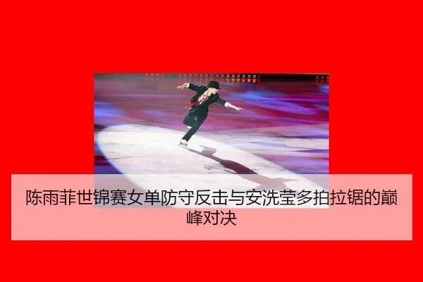 陈雨菲世锦赛女单防守反击与安洗莹多拍拉锯的巅峰对决