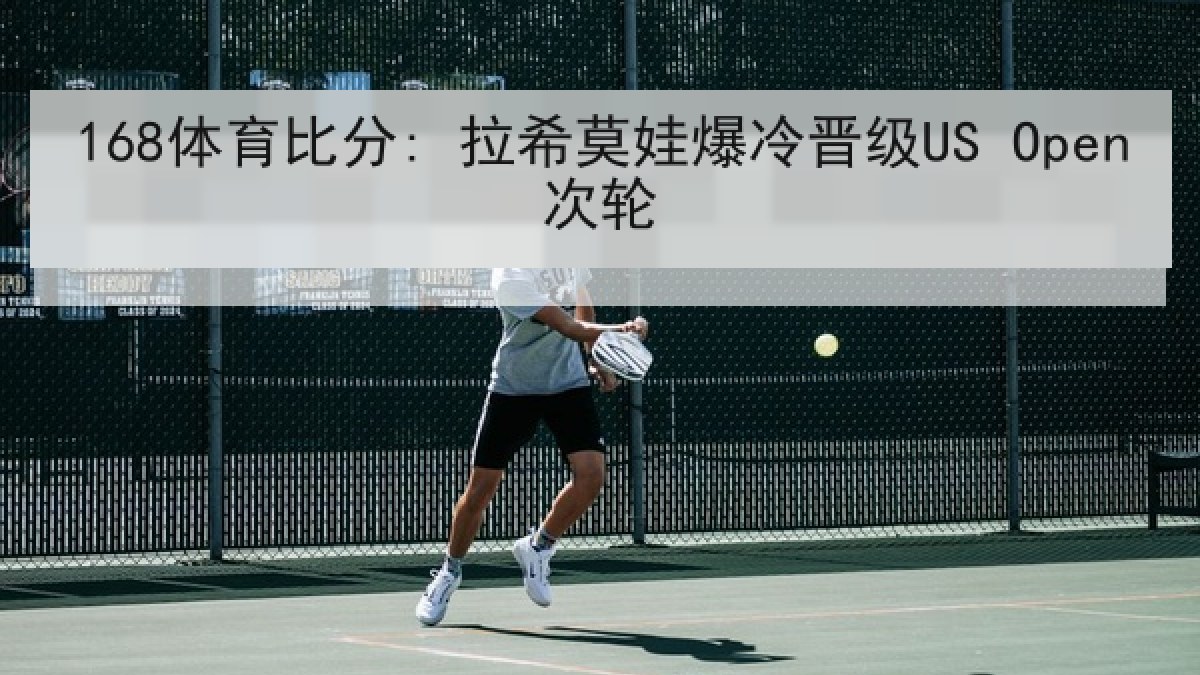 168体育比分: 拉希莫娃爆冷晋级US Open次轮